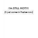 I'M STILL HOT!!! Menopause Shirt by gpodell1 I'M STILL HOT!!! Menopause Shirt