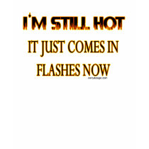 I'm Still Hot t-shirts