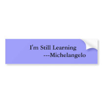 I'm Still Learning ---Michelan... bumper stickers by dianelynnrosen I'm Still Learning ---Michelan... bumper stickers