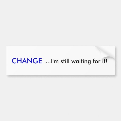 ...I'm still waiting for it!, CHANGE Bumper Stickers