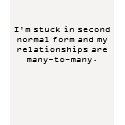 I'm stuck in second normal form and my relation... t-shirts by irishajo I'm stuck in second normal form and my relation... t-shirts