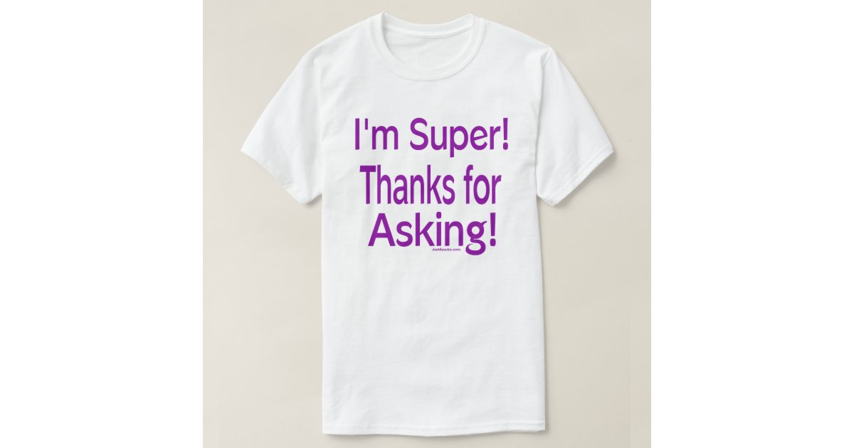 I M Super Thanks For Asking T Shirt Zazzle