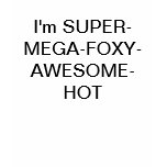 I'm SUPERMEGAFOXYAWESOMEHOT t-shirts