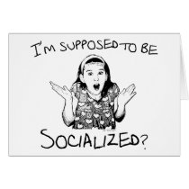 I'm Supposed to Be Socialized? Card