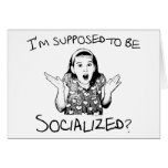 I'm Supposed to Be Socialized? Card