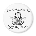 I'm Supposed to Be Socialized? Magnets