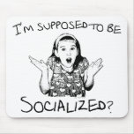 I'm Supposed to Be Socialized? Mousepad