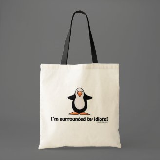 I'm surrounded by idiots! bags