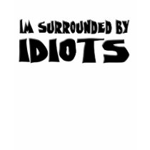 Im Surrounded by Idiots t-shirts