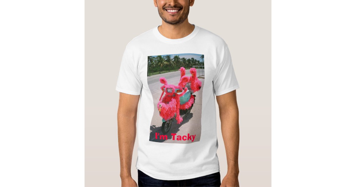 I'm Tacky T Shirt Zazzle