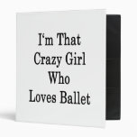I'm That Crazy Girl Who Loves Ballet Vinyl Binders