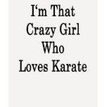 I'm That Crazy Girl Who Loves Karate Shirt