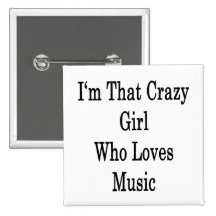I'm That Crazy Girl Who Loves Music Pinback Buttons