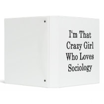 I'm That Crazy Girl Who Loves Sociology 3 Ring Binder