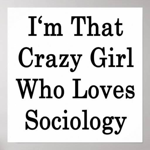 I'm That Crazy Girl Who Loves Sociology Posters