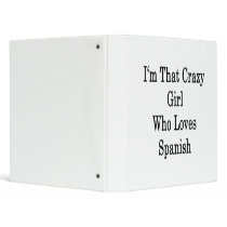 I'm That Crazy Girl Who Loves Spanish 3 Ring Binders