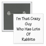 I'm That Crazy Guy Who Has Lots Of Rabbits Pinback Buttons