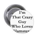 I'm That Crazy Guy Who Loves Hamsters Buttons