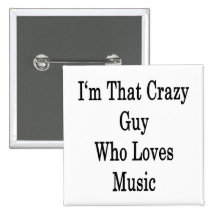 I'm That Crazy Guy Who Loves Music Pinback Buttons