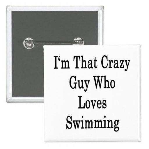 I'm That Crazy Guy Who Loves Swimming Pinback Buttons