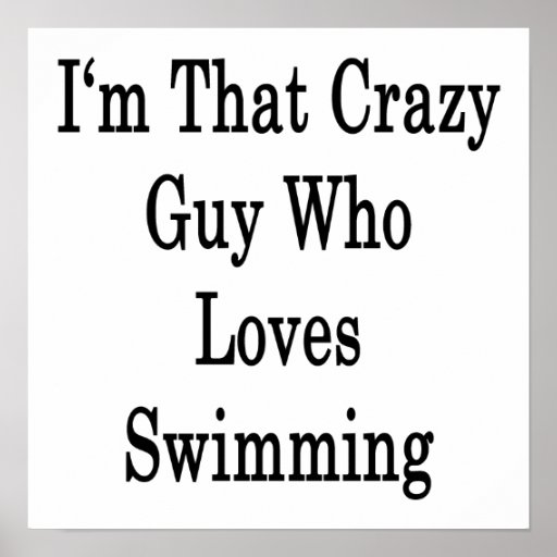 I'm That Crazy Guy Who Loves Swimming Print