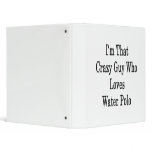 I'm That Crazy Guy Who Loves Water Polo binders