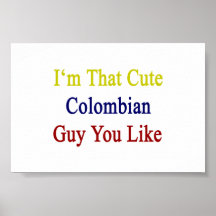 I'm That Cute Colombian Guy You Like Poster