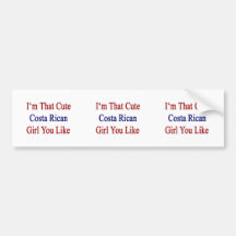 I'm That Cute Costa Rican Girl You Like Bumper Sticker