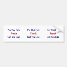I'm That Cute French Girl You Like Bumper Stickers
