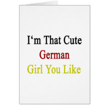 I'm That Cute German Girl You Like Greeting Card