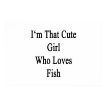 I'm That Cute Girl Who Loves Fish Posters