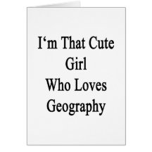 I'm That Cute Girl Who Loves Geography Cards