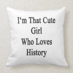 I'm That Cute Girl Who Loves History Pillow