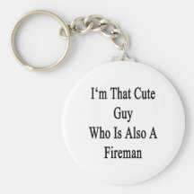 I'm That Cute Guy Who Is Also A Fireman Keychains