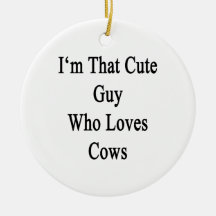 I'm That Cute Guy Who Loves Cows Christmas Tree Ornaments