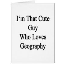 I'm That Cute Guy Who Loves Geography Card