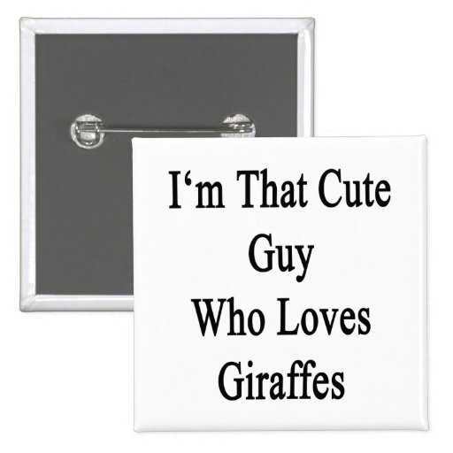 I'm That Cute Guy Who Loves Giraffes Pinback Button