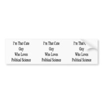 I'm That Cute Guy Who Loves Political Science Bumper Stickers
