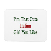 I'm That Cute Italian Girl You Like Magnet