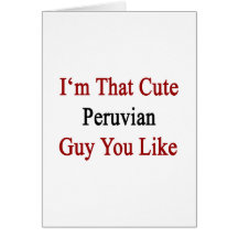 I'm That Cute Peruvian Guy You Like Card