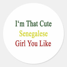 I'm That Cute Senegalese Girl You Like Round Sticker
