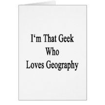 I'm That Geek Who Loves Geography Greeting Cards