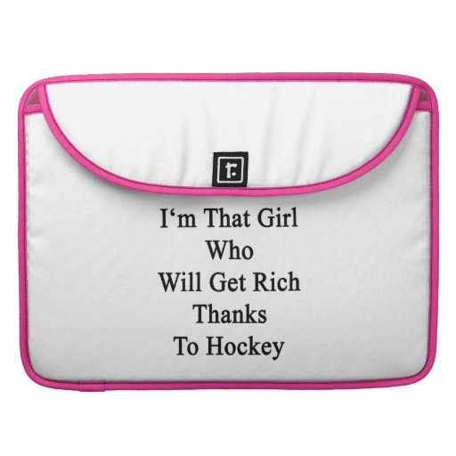 I'm That Girl Who Will Get Rich Thanks To Hockey Sleeves For MacBook Pro