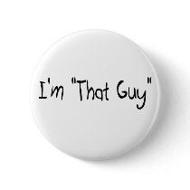 I'm "That Guy" Pinback Buttons