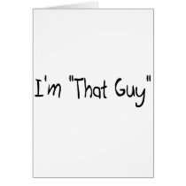 I'm "That Guy" Greeting Cards