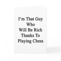 I'm That Guy Who Will Be Rich Thanks To Playing Ch Greeting Cards