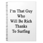 I'm That Guy Who Will Be Rich Thanks To Surfing Spiral Note Book