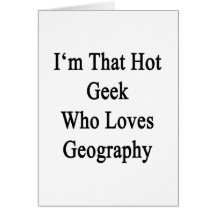 I'm That Hot Geek Who Loves Geography Greeting Cards