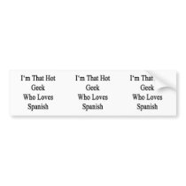 I'm That Hot Geek Who Loves Spanish Bumper Sticker