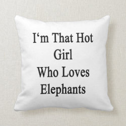 I'm That Hot Girl Who Loves Elephants Pillows